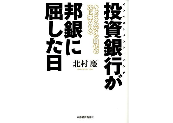 楽天ブックス 投資銀行が邦銀に屈した日 キャピタルゲイン時代の次に来るもの 北村慶 本 楽天ブックス 投資銀行が邦銀に屈した日 キャピタルゲイン時代の次に来るもの 北村慶 本